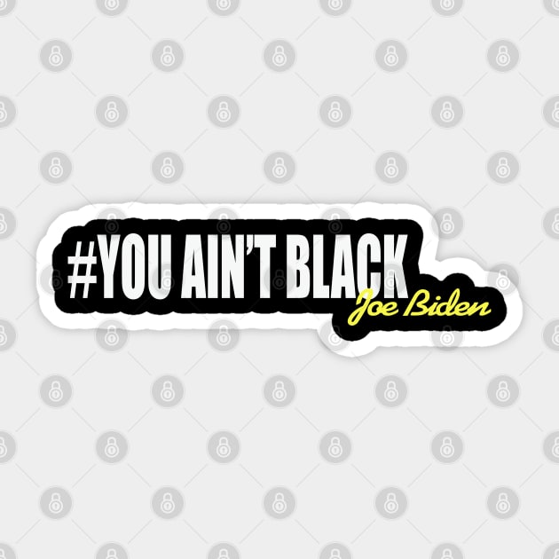 you aint black joe biden 2020 Sticker by ReD-Des